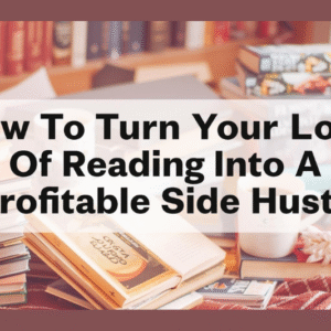How To Turn Your Love Of Reading Into A Profitable Side Hustle
