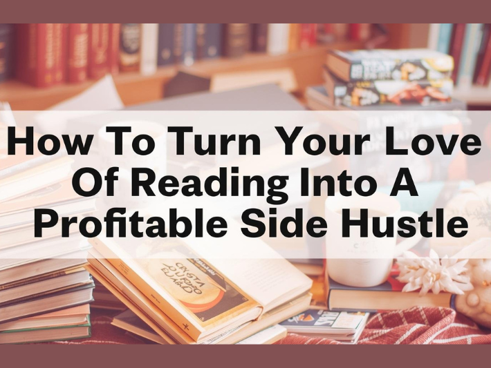 How To Turn Your Love Of Reading Into A Profitable Side Hustle