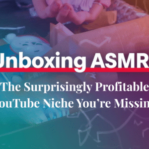 Unboxing ASMR: The Surprisingly Profitable YouTube Niche You’re Missing